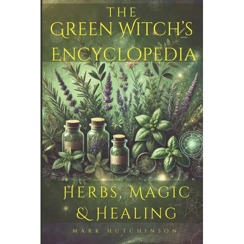 The Green Witch's Encyclopedia: Herbs, Magic & Healing - Paperback