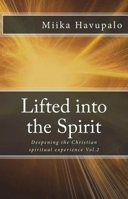 Lifted into the Spirit: Deepening the Christian spiritual experience - Paperback