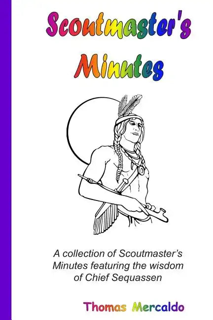 Scoutmaster's Minutes: A collection of Scoutmaster's Minutes featuring the wisdom of Chief Sequassen - Paperback