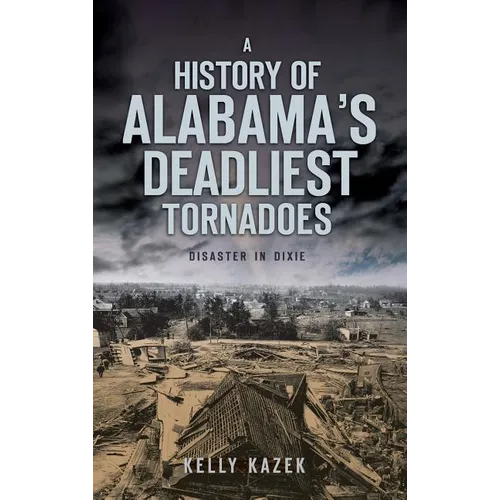 A History of Alabama's Deadliest Tornadoes: Disaster in Dixie - Hardcover