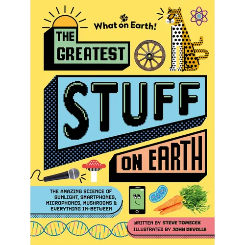 The Greatest Stuff on Earth: The Amazing Science of Sunlight, Smartphones, Microphones, Mushrooms & Everything In-Between - Hardcover