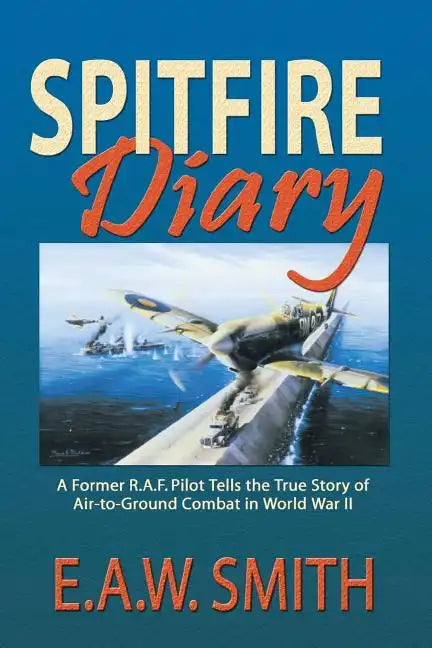 Spitfire Diary: A Former R.A.F. Pilot Tells the True Story of Air-to-Ground Combat in World War II - Paperback