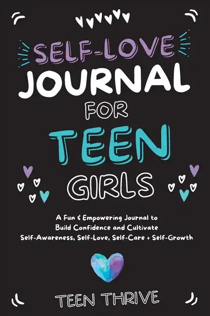 The Self-Love Journal for Teen Girls: A Fun and Empowering Journal to Build Confidence and Cultivate Self-Awareness, Self-Love, Self-Care and Self-Gro - Hardcover