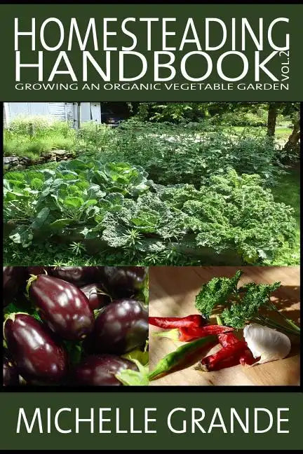 Homesteading Handbook vol. 2: Growing an Organic Vegetable Garden - Paperback