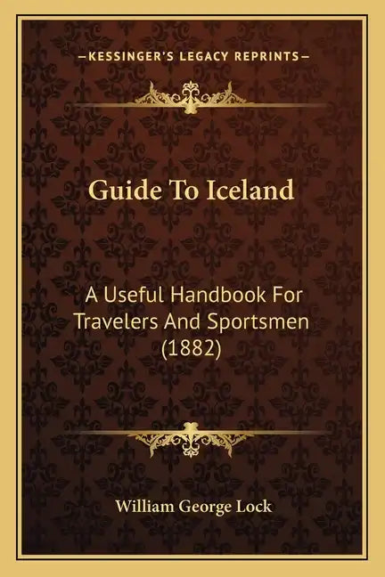 Guide to Iceland: A Useful Handbook for Travelers and Sportsmen (1882) - Paperback