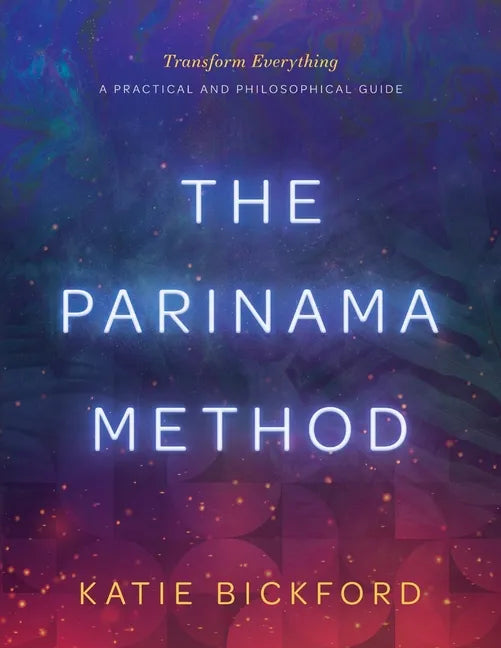 The Parinama Method: Transform Everything - A Practical and Philosophical Guide - Paperback