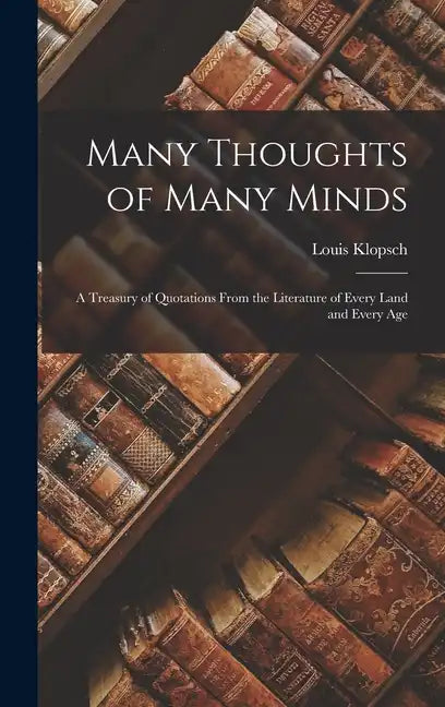 Many Thoughts of Many Minds: A Treasury of Quotations from the Literature of Every Land and Every Age - Hardcover