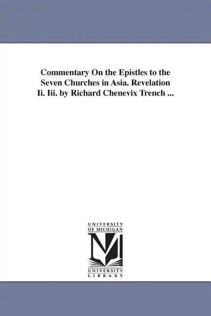 Commentary On the Epistles to the Seven Churches in Asia. Revelation Ii. Iii. by Richard Chenevix Trench ... - Paperback