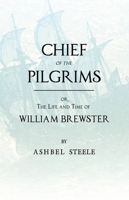 Chief Of The Pilgrims - or, The Life and Time of William Brewster - Paperback