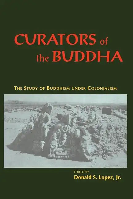 Curators of the Buddha: The Study of Buddhism under Colonialism - Paperback