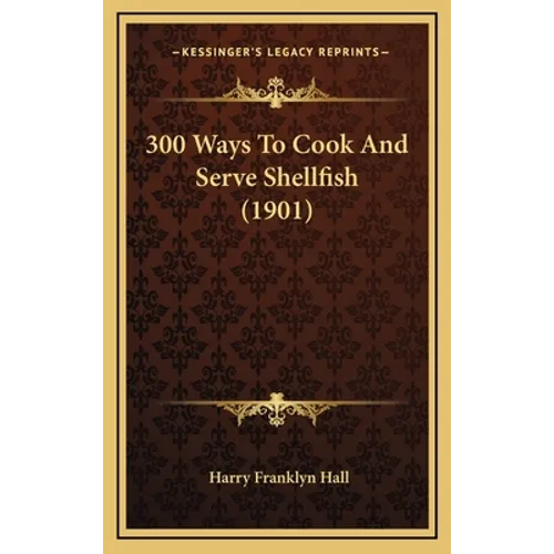 300 Ways To Cook And Serve Shellfish (1901) - Hardcover