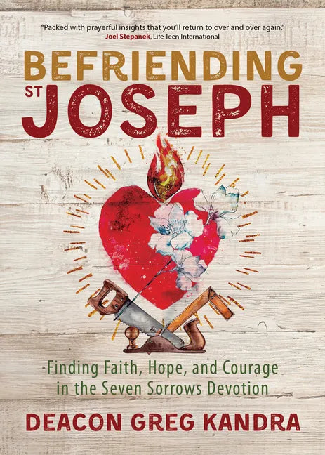 Befriending St. Joseph: Finding Faith, Hope, and Courage in the Seven Sorrows Devotion - Paperback