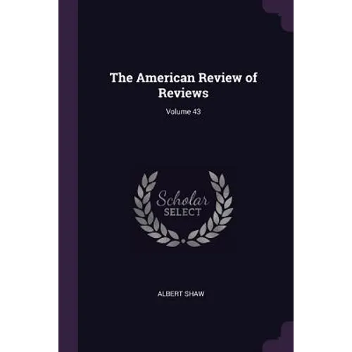 The American Review of Reviews; Volume 43 - Paperback