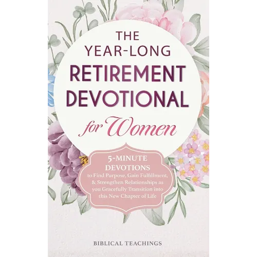 The Year-Long Retirement Devotional for Women: 5-Minute Devotions to Find Purpose, Gain Fulfillment, & Strengthen Relationships as you Gracefully Tran - Hardcover