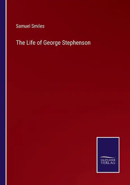 The Life of George Stephenson - Paperback