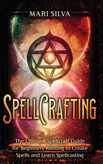Spellcrafting: The Ultimate Spellcraft Guide for Beginners Wanting to Create Spells and Learn Spellcasting - Hardcover