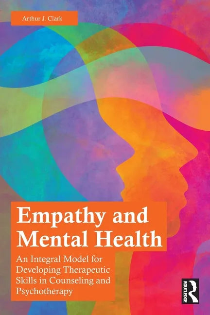 Empathy and Mental Health: An Integral Model for Developing Therapeutic Skills in Counseling and Psychotherapy - Paperback