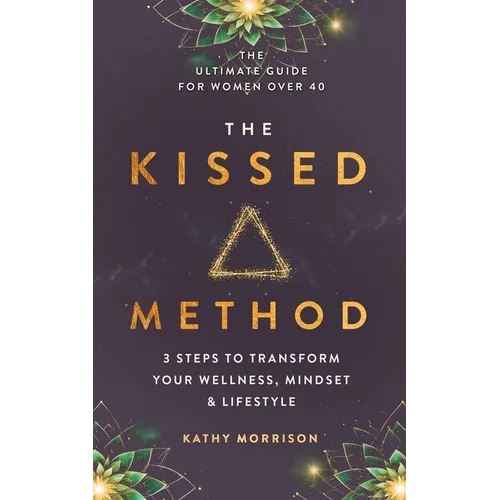 The Kissed Method: 3 Steps To Transform Your Wellness, Mindset & Lifestyle: The Ultimate Guide For Women Over 40 - Paperback