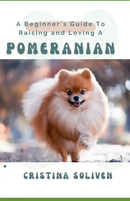 A Beginner's Guide To Raising and Loving A Pomeranian - Paperback