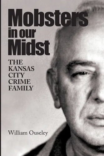Mobsters In Our Midst: The Kansas City Crime Family - Paperback
