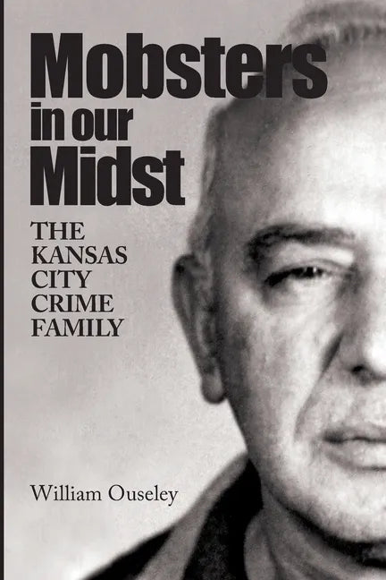 Mobsters In Our Midst: The Kansas City Crime Family - Paperback