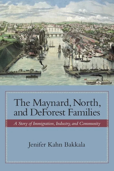 The Maynard, North, and DeForest Families: A Story of Immigration, Industry, and Community - Hardcover