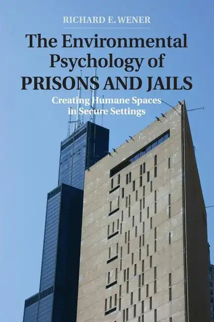 The Environmental Psychology of Prisons and Jails: Creating Humane Spaces in Secure Settings - Paperback
