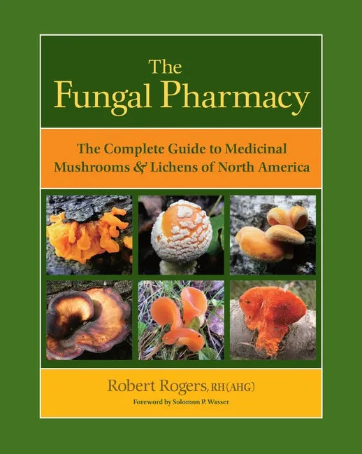 The Fungal Pharmacy: The Complete Guide to Medicinal Mushrooms & Lichens of North America - Paperback