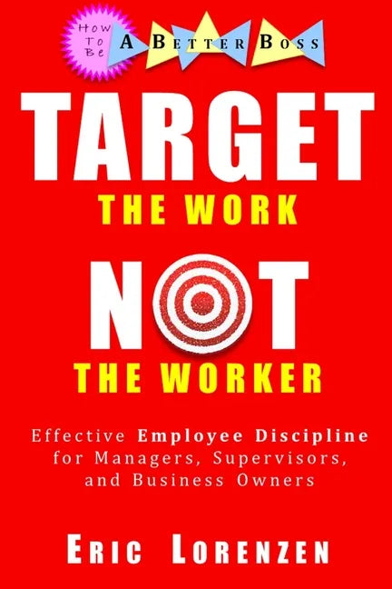 Target the Work, Not the Worker: Effective Employee Discipline for Managers, Supervisors, and Business Owners - Paperback