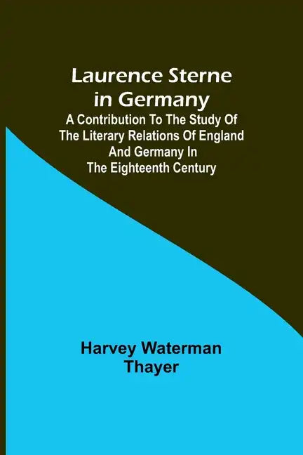 Laurence Sterne in Germany; A Contribution to the Study of the Literary Relations of England and Germany in the Eighteenth Century - Paperback
