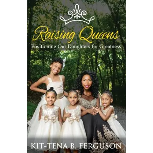 Raising Queens: Positioning Our Daughters for Greatness - Paperback