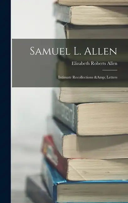 Samuel L. Allen; Intimate Recollections & Letters - Hardcover
