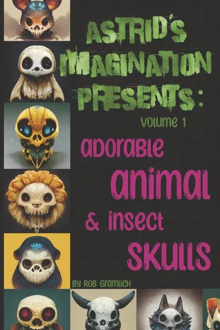 Astrid's Imagination Presents: Adorable Animal & Insect Skulls: Volume 1 - Paperback