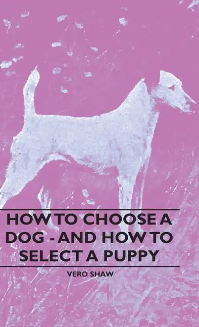 How To Choose A Dog - And How To Select A Puppy - Hardcover