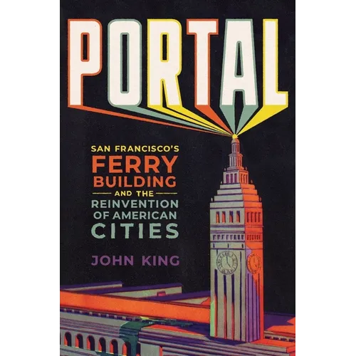 Portal: San Francisco's Ferry Building and the Reinvention of American Cities - Hardcover