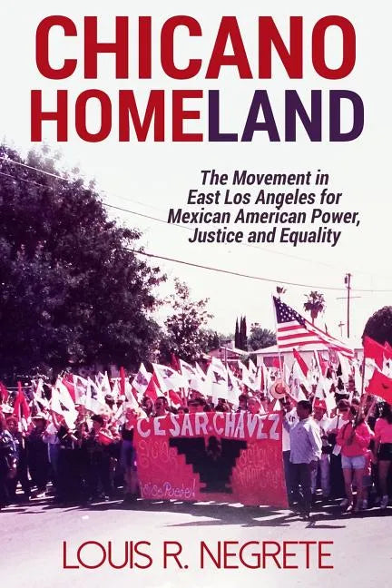 Chicano Homeland: The Movement in East Los Angeles for Mexican American Power, Justice, and Equality - Paperback