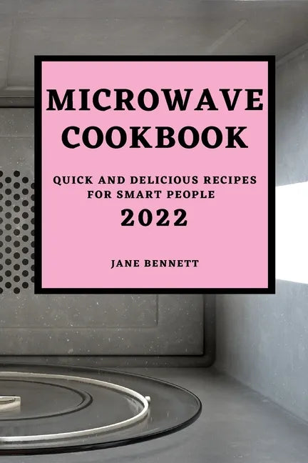 Microwave Cookbook 2022: Quick and Delicious Recipes for Smart People - Paperback