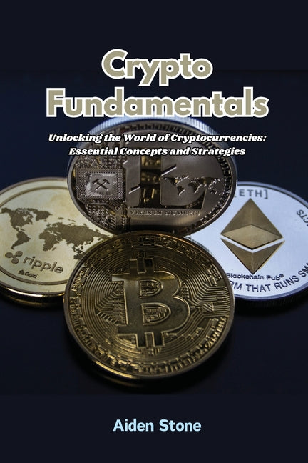 Crypto Fundamentals: Unlocking the world of cryptocurrencies: essential concepts and strategies - Paperback