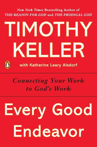 Every Good Endeavor: Connecting Your Work to God's Work - Paperback