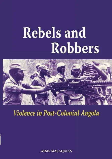 Rebels and Robbers. Violence in Post-colonial Angola - Paperback