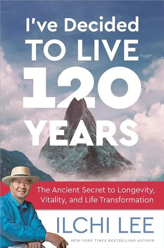 I've Decided to Live 120 Years: The Ancient Secret to Longevity, Vitality, and Life Transformation - Paperback