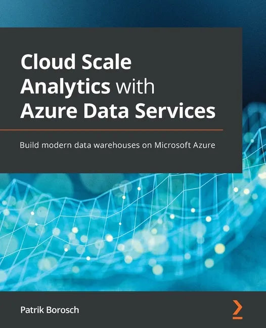 Cloud Scale Analytics with Azure Data Services: Build modern data warehouses on Microsoft Azure - Paperback