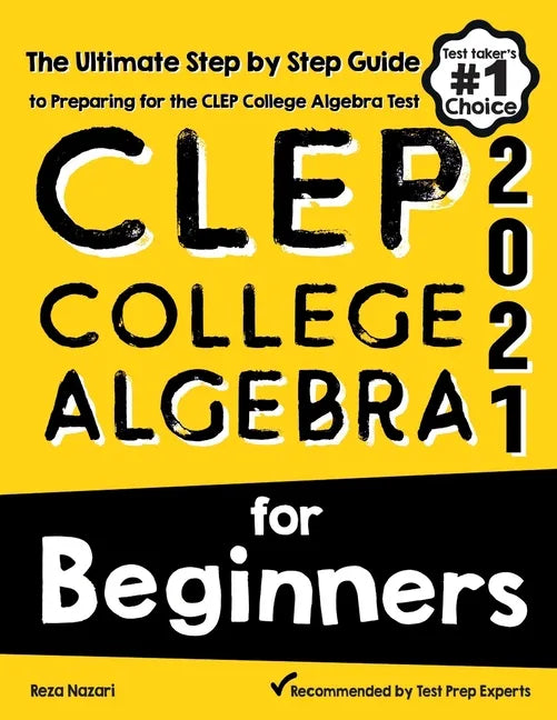 CLEP College Algebra for Beginners: The Ultimate Step by Step Guide to Preparing for the CLEP College Algebra Test - Paperback