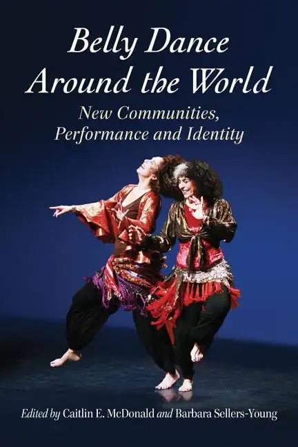 Belly Dance Around the World: New Communities, Performance and Identity - Paperback
