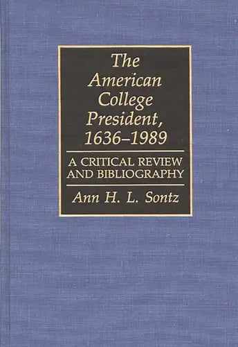The American College President, 1636-1989: A Critical Review and Bibliography - Hardcover
