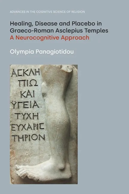 Healing, Disease and Placebo in Graeco-Roman Asclepius Temples: A Neurocognitive Approach - Paperback