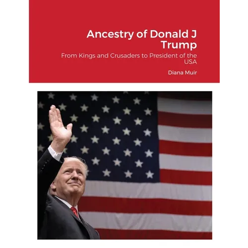 Ancestry of Donald Trump: From Kings and Crusaders to President of the USA - Paperback