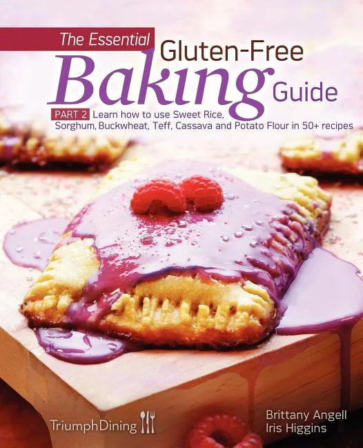 The Essential Gluten-Free Baking Guide: Part 2: Learn How to Use Sweet Rice, Sorghum, Buckwheat, Teff, Cassava and Potato Flour in 50+ Recipes - Paperback