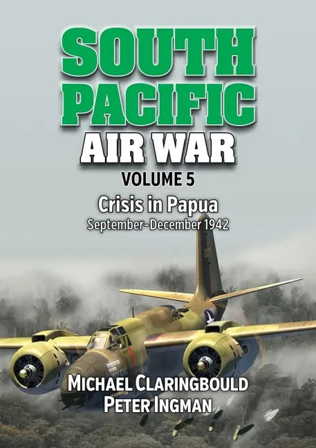 South Pacific Air War Volume 5: Crisis in Papua, September - December 1942 - Paperback