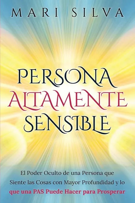 Persona altamente sensible: El poder oculto de una persona que siente las cosas con mayor profundidad y lo que una PAS puede hacer para prosperar - Paperback